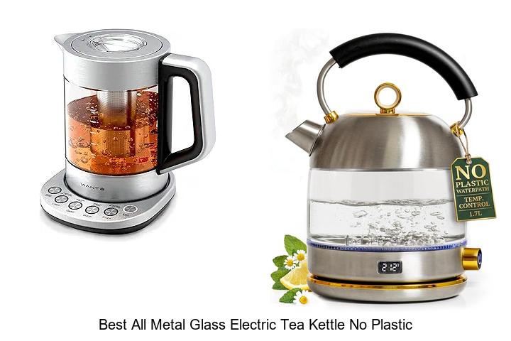 Top 15 Best All Metal Glass Electric Tea Kettle No Plastic