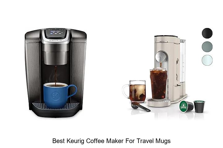 Top 15 Best Keurig Coffee Maker For Travel Mugs Revealed!